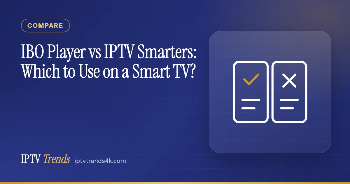 IBO Player vs IPTV Smarters: Which to Use on a Smart TV?