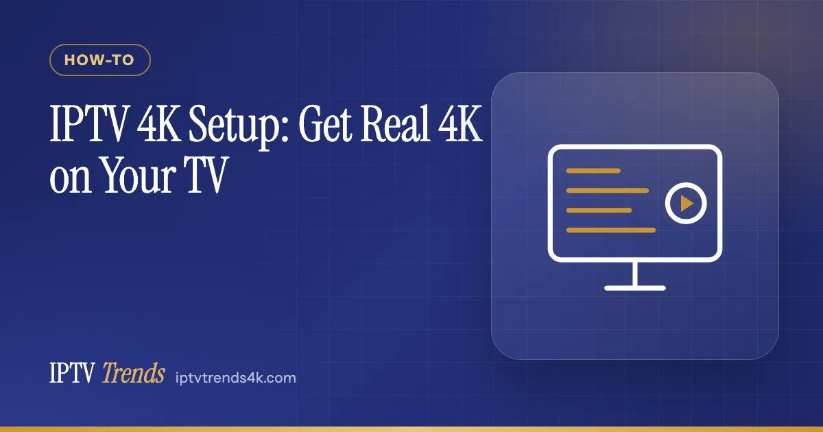 IPTV 4K Setup: Get Real 4K on Your TV
