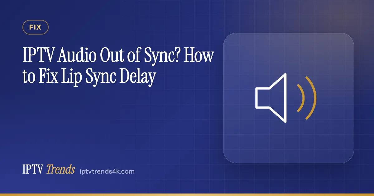 IPTV Audio Out of Sync? How to Fix Lip Sync Delay