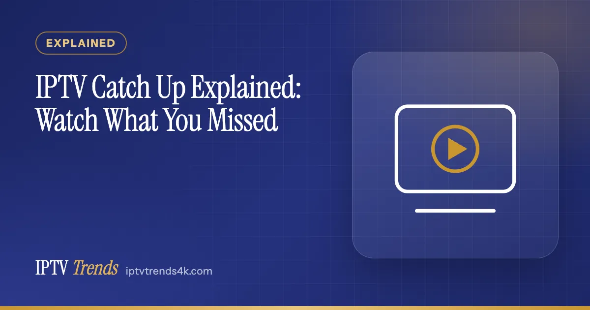 IPTV Catch Up Explained: Watch What You Missed