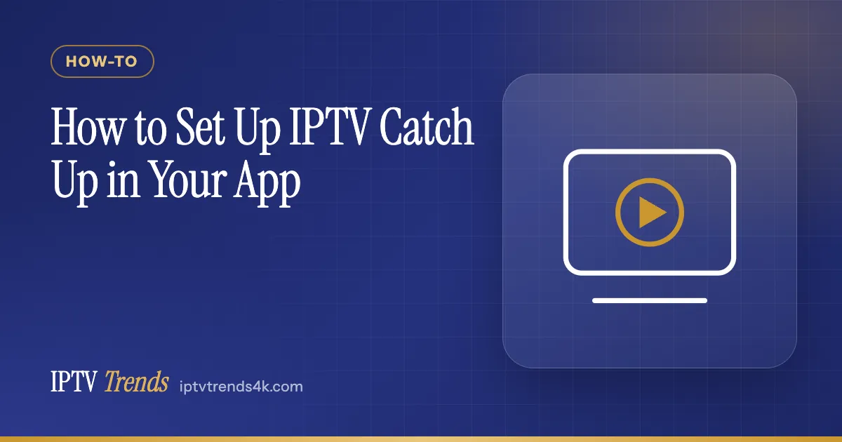 How to Set Up IPTV Catch Up in Your App