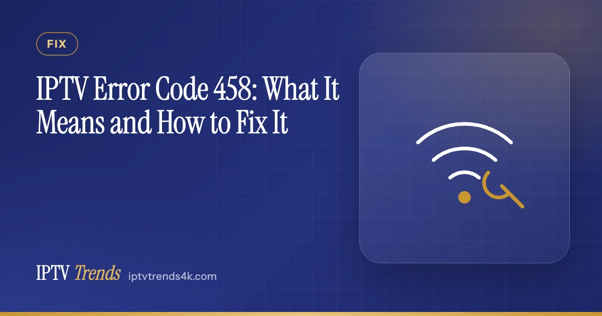 IPTV Error Code 458: What It Means and How to Fix It