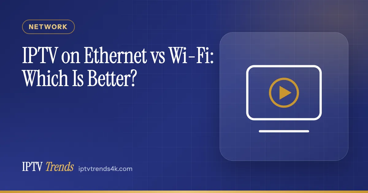 IPTV on Ethernet vs Wi-Fi: Which Is Better?