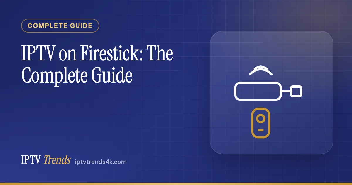 IPTV on Firestick: The Complete Guide