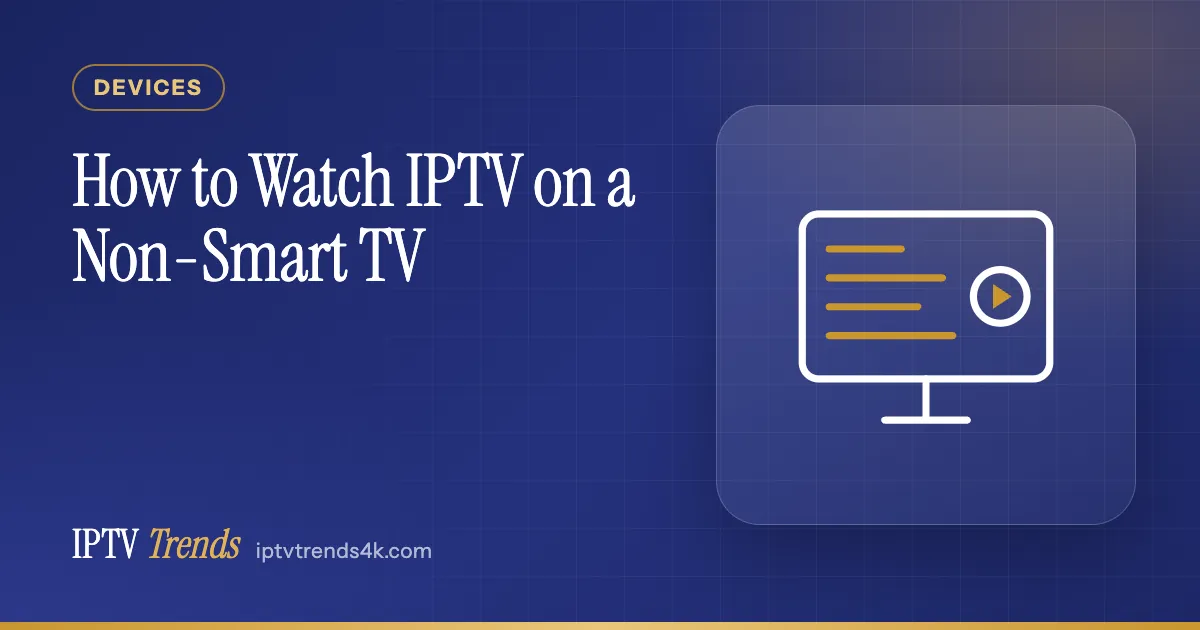 How to Watch IPTV on a Non-Smart TV