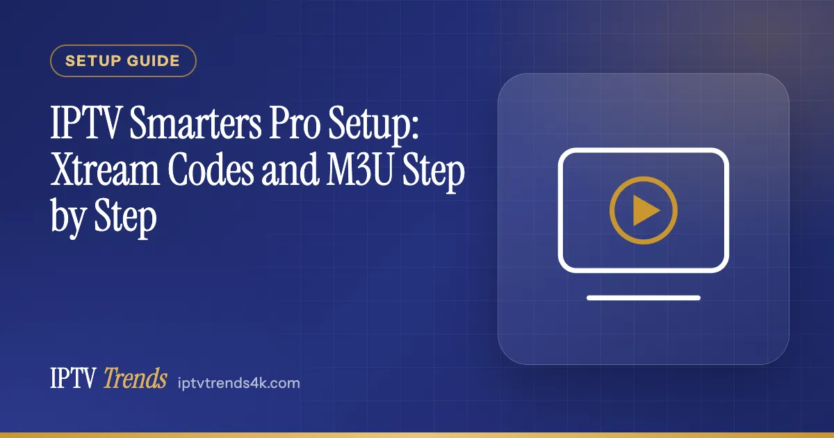 IPTV Smarters Pro Setup: Xtream Codes and M3U Step by Step