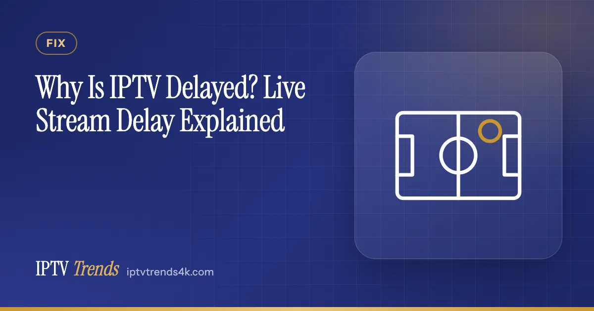 Why Is IPTV Delayed? Live Stream Delay Explained