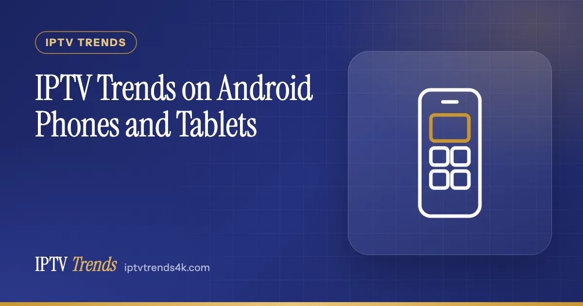 IPTV Trends on Android Phones and Tablets