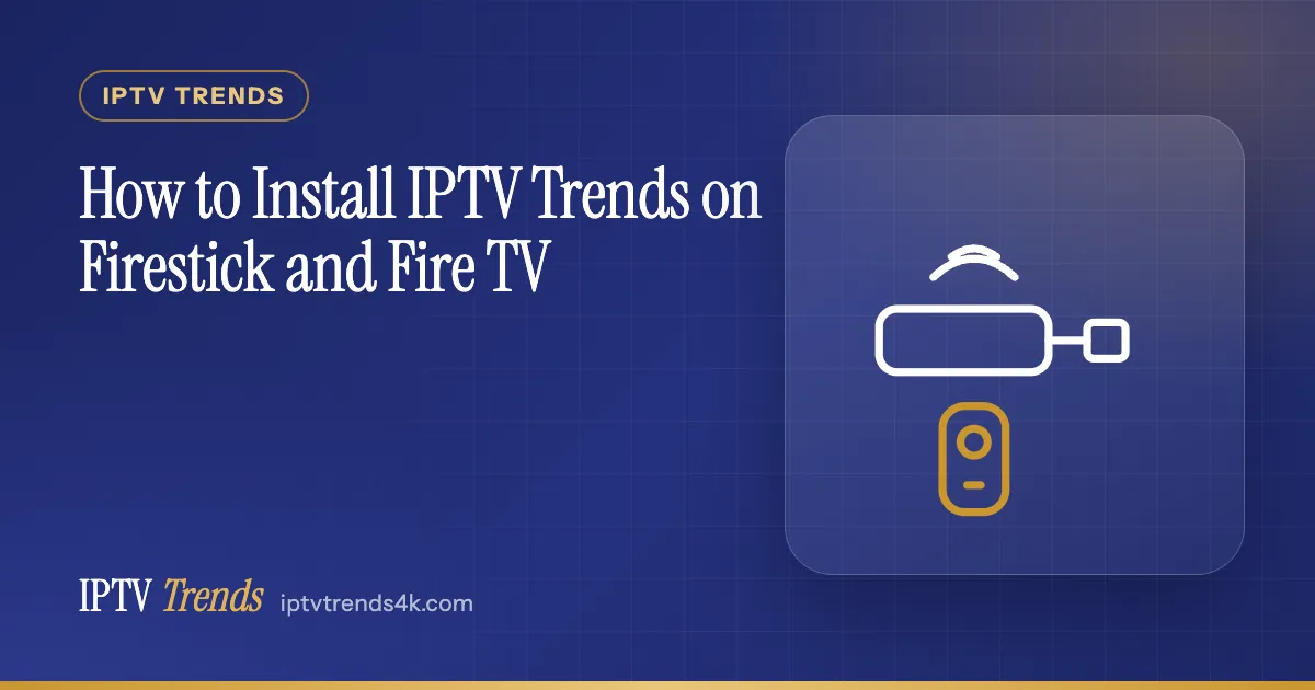 How to Install IPTV Trends on Firestick and Fire TV