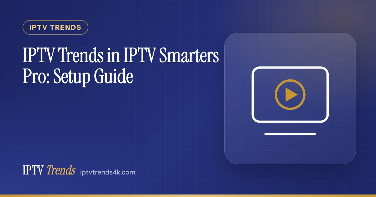 IPTV Trends in IPTV Smarters Pro: Setup Guide