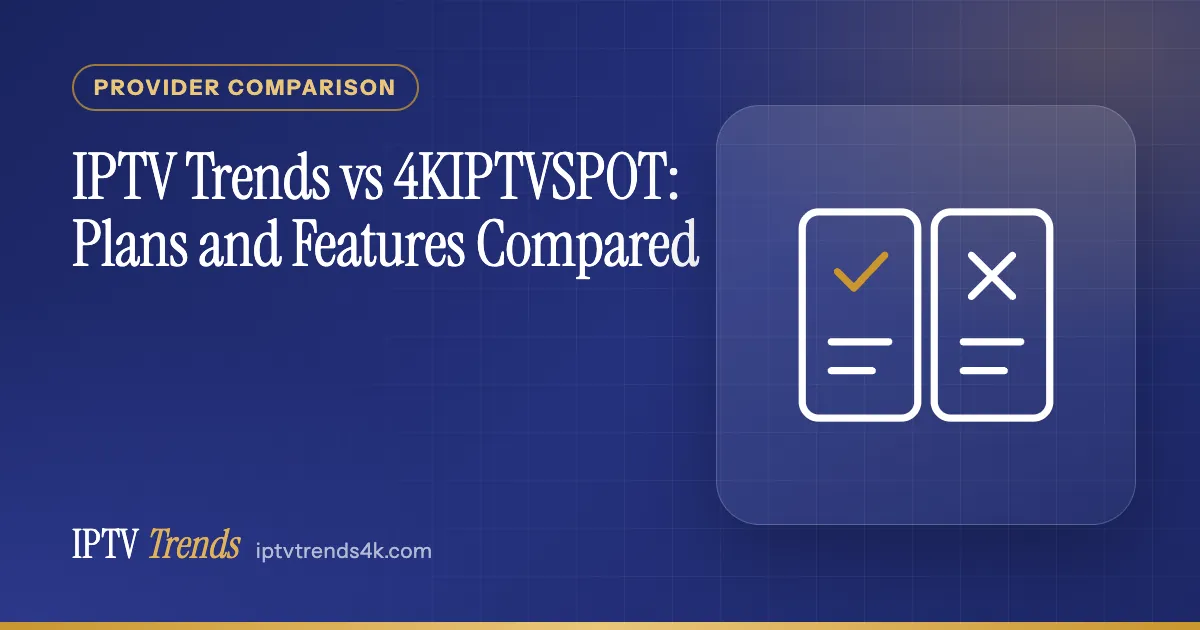 IPTV Trends vs 4KIPTVSPOT: Plans and Features Compared