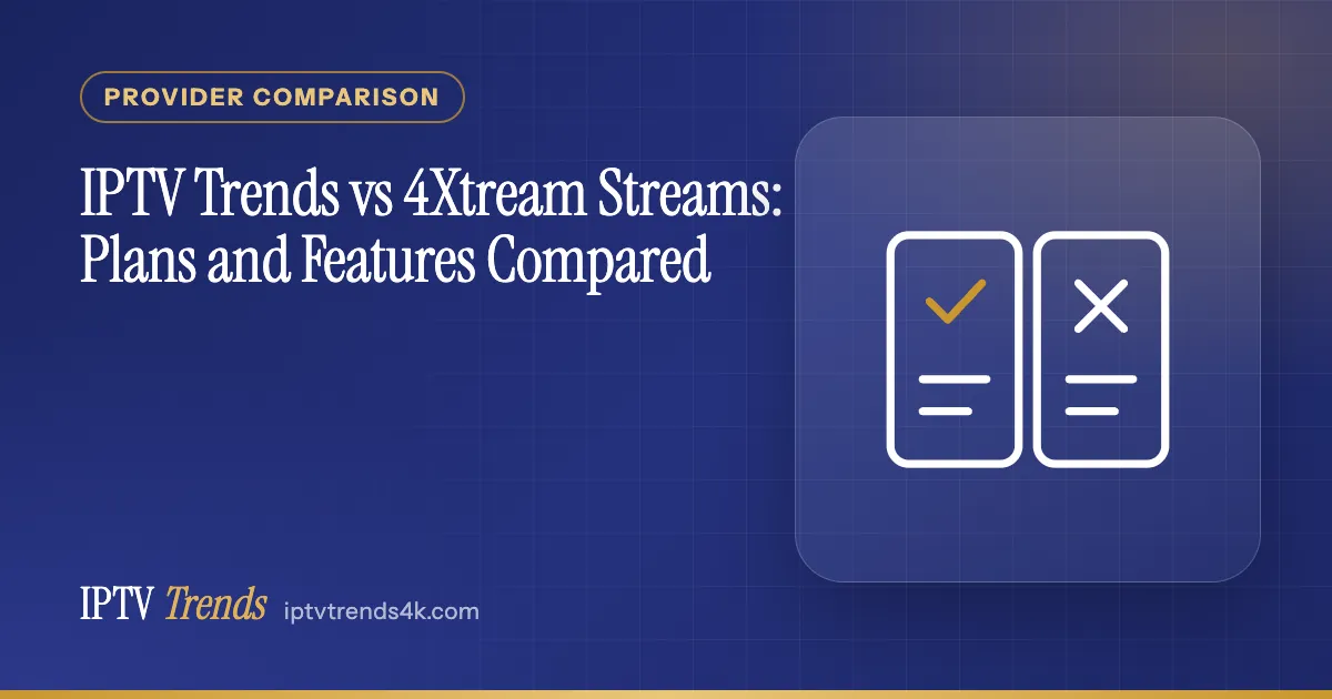 IPTV Trends vs 4Xtream Streams: Plans and Features Compared