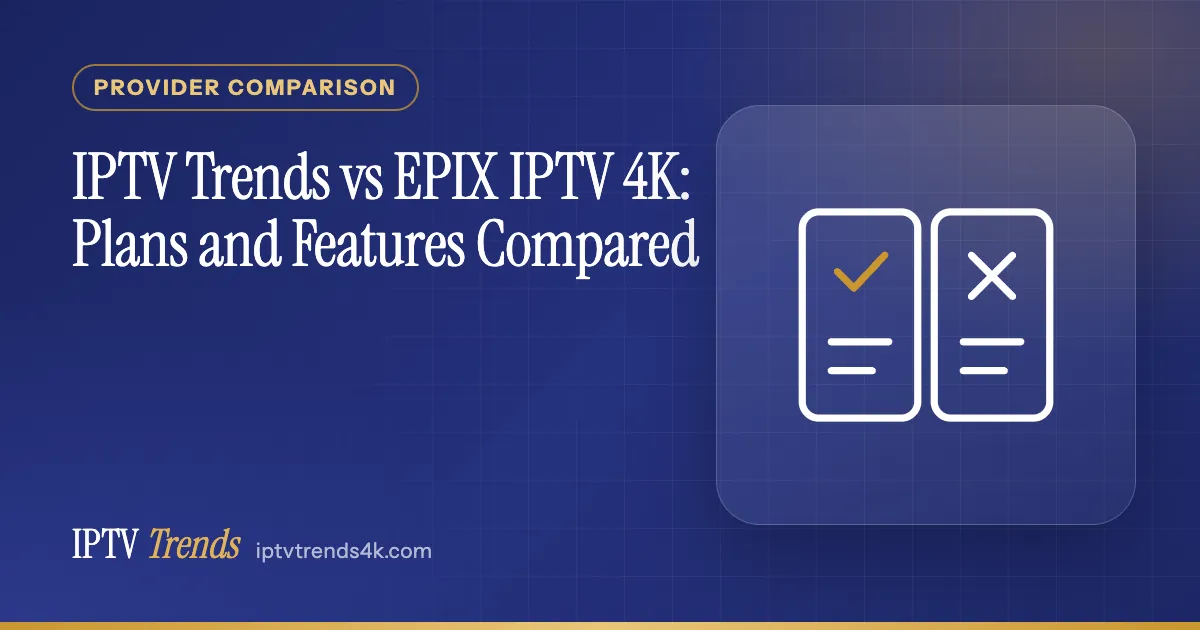 IPTV Trends vs EPIX IPTV 4K: Plans and Features Compared