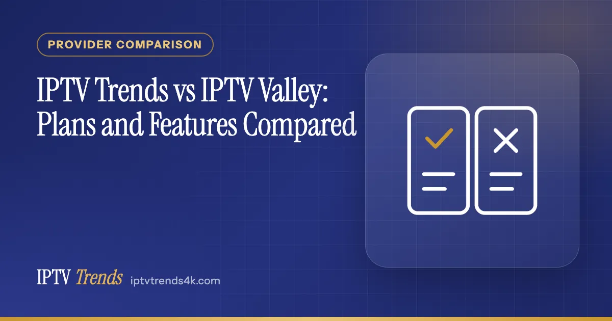 IPTV Trends vs IPTV Valley: Plans and Features Compared