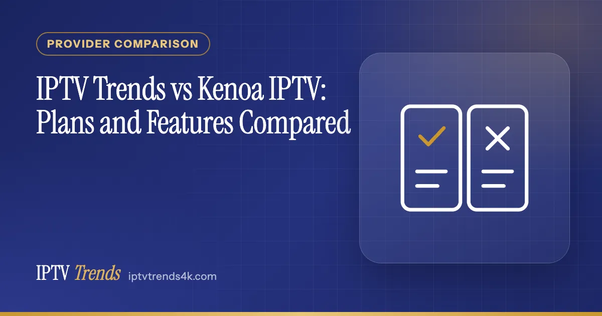 IPTV Trends vs Kenoa IPTV: Plans and Features Compared