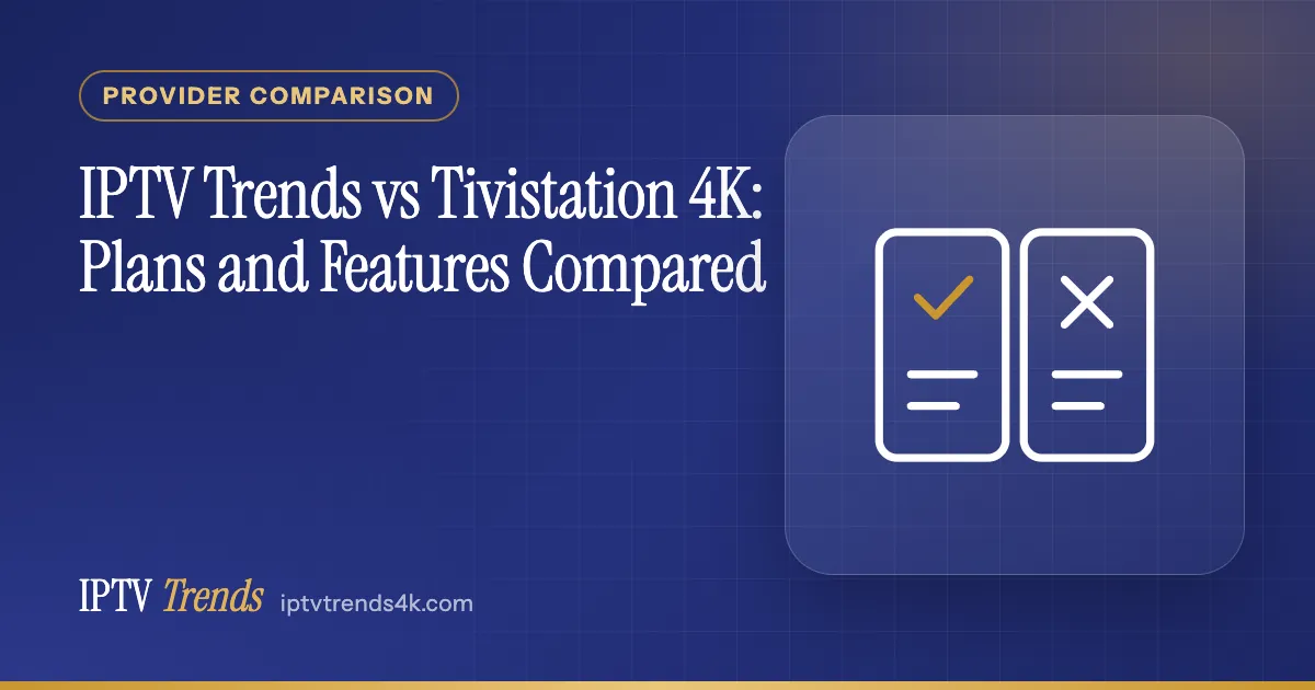 IPTV Trends vs Tivistation 4K: Plans and Features Compared