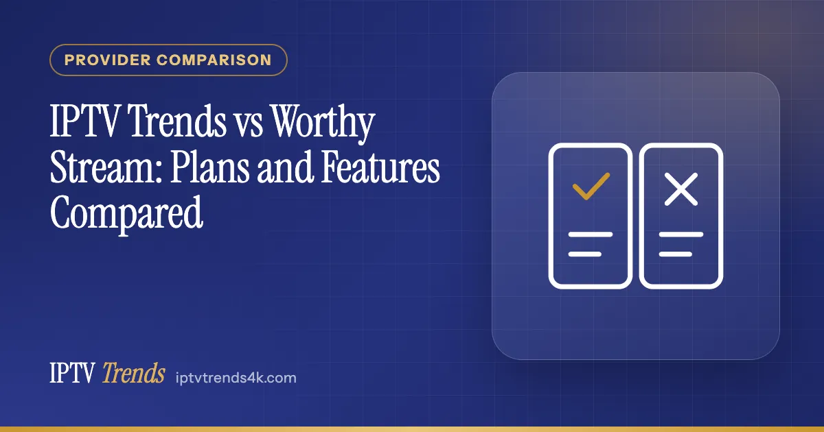 IPTV Trends vs Worthy Stream: Plans and Features Compared