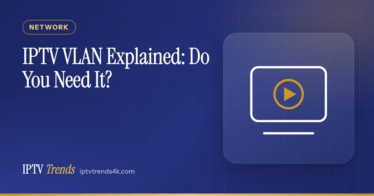 IPTV VLAN Explained: Do You Need It?