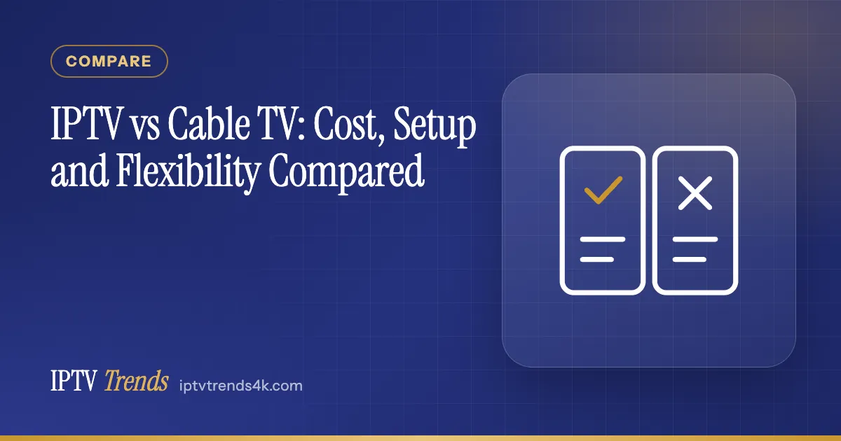 IPTV vs Cable TV: Cost, Setup and Flexibility Compared