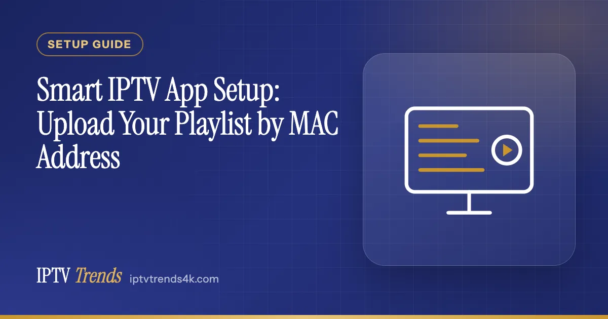 Smart IPTV App Setup: Upload Your Playlist by MAC Address
